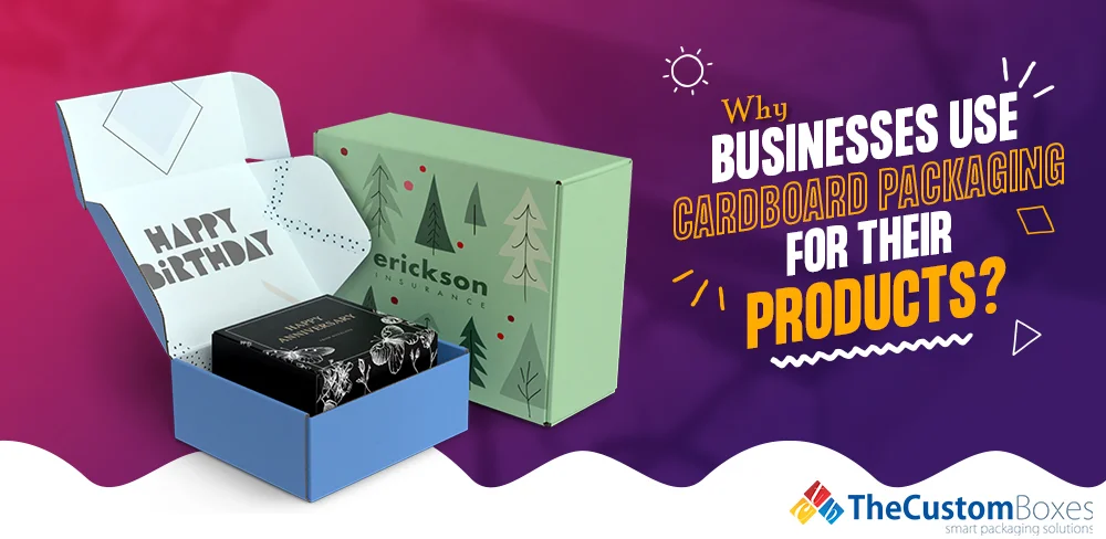 Why Businesses Use Cardboard Packaging for Their Products?